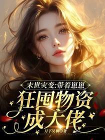 末世灾变:带着崽崽狂囤物资成大佬