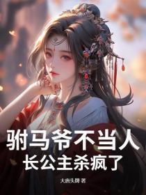 驸马爷不当人,长公主杀疯了