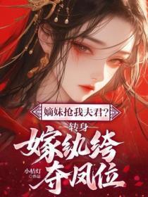 嫡妹抢我夫君?转身嫁纨绔夺凤位