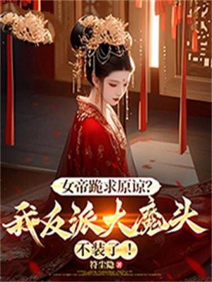 女帝跪求原谅?我反派大魔头不装了!