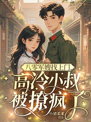 八零军嫂找上门,高冷小叔被撩疯了