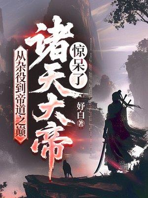 从杂役到帝道之巅,诸天大帝惊呆了