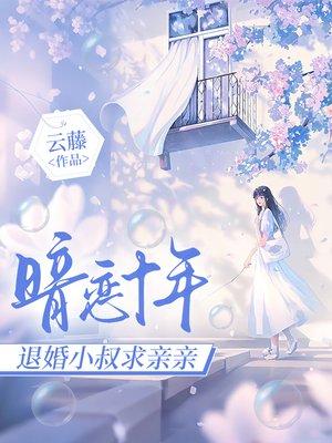 暗恋十年,退婚小叔求亲亲