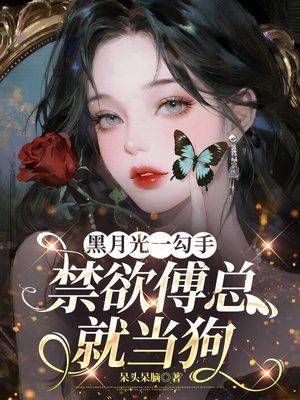 黑月光一勾手,禁欲傅总就当狗