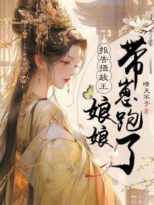 报告摄政王:娘娘带崽跑了