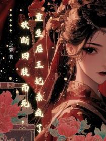 砍断四肢而死,重生后王妃杀疯了