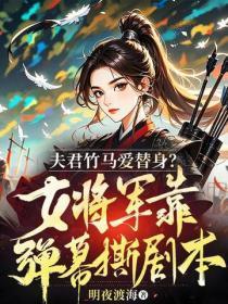 夫君竹马爱替身?女将军靠弹幕撕剧本!