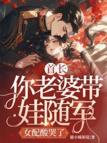 首长,你老婆带娃随军,女配酸哭了