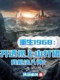 重生1968:开透视上山打猎,我枪法如神