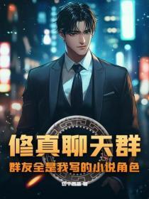 修真聊天群:群友全是我写的小说角色