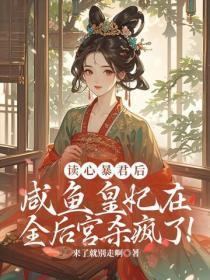 读心暴君后,咸鱼皇妃在全后宫杀疯了!