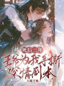 死后三年,王爷为我手撕深情剧本