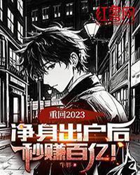 重回2023：净身出户后，秒赚百亿！