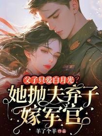 父子只爱白月光?她抛夫弃子嫁军官