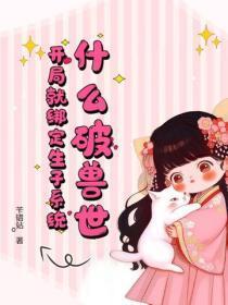 什么破兽世，开局就绑定生子系统