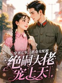 穿书七零,恶毒女配被绝嗣大佬宠上天