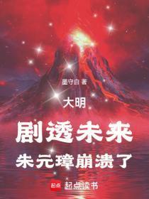 大明:剧透未来,朱元璋崩溃了