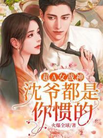 超A女战神:沈爷,都是你惯的!
