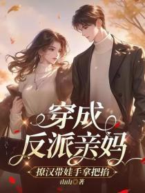 穿成反派亲妈,撩汉带娃手拿把掐