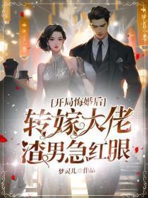 开局悔婚后转嫁大佬,渣男急红眼