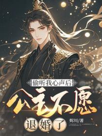 偷听我心声后,公主不愿退婚了
