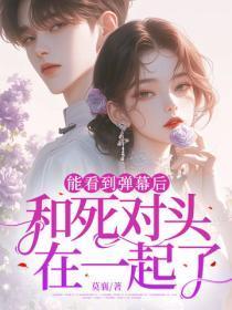 能看到弹幕后:和死对头在一起了