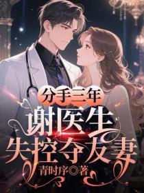 分手三年,谢医生失控夺友妻