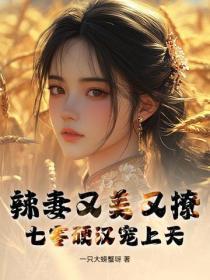 辣妻又美又撩,七零硬汉宠上天