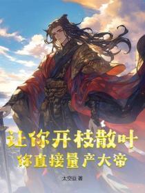 让你开枝散叶，你直接量产大帝？