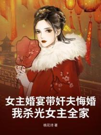 女主婚宴带奸夫悔婚,我杀光女主全家