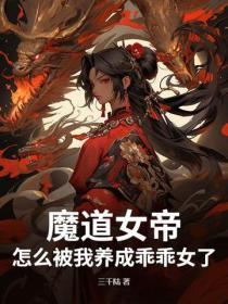 魔道女帝怎么被我养成乖乖女了?