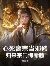 心死离宗当邪修,归来宗门悔断肠