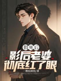 假死后,影后老婆彻底红了眼