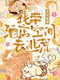 天灾末世,我带酒店空间去逃荒