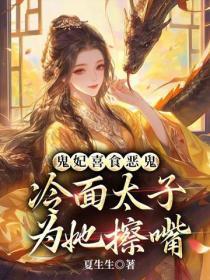 鬼妃喜食恶鬼,冷面太子为她擦嘴