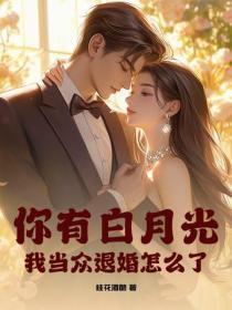 你有白月光，我当众退婚怎么了？