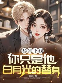 舔狗下线：你只是他白月光的替身