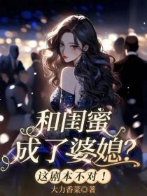 闺蜜双穿成婆媳?这剧本不对!