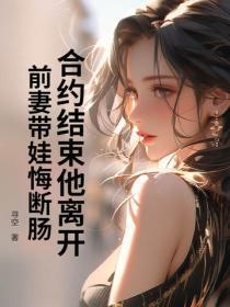 合约结束他离开，前妻带娃悔断肠