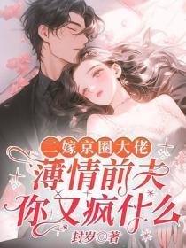 二嫁京圈大佬，薄情前夫你疯什么
