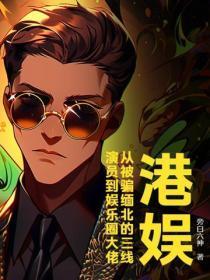 港娱:从被骗缅北的三线演员到娱乐圈大佬