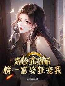 露脸直播后，榜一富婆狂宠我！