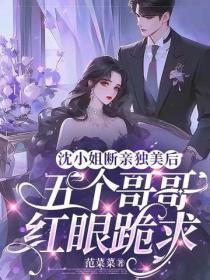 沈小姐断亲独美后,五个哥哥红眼跪求