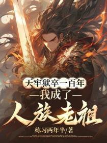 天牢狱卒一百年,我成了人族老祖