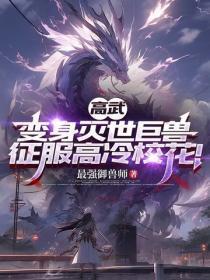 高武:变身灭世巨兽,征服高冷校花!