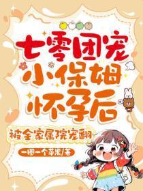 七零团宠小保姆怀孕后,被全家属院宠翻