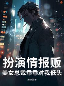 扮演情报贩,美女总裁乖乖对我低头