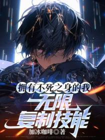 拥有不死之身的我,无限复制技能
