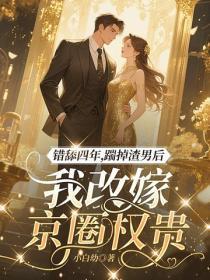 错舔四年,踹掉渣男后我改嫁京圈权贵