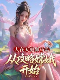 人在天庭御马监,从攻略嫦娥开始